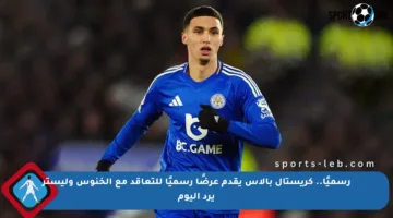 رسميًا.. كريستال بالاس يقدم عرضًا رسميًا للتعاقد مع الخنوس وليستر يرد اليوم